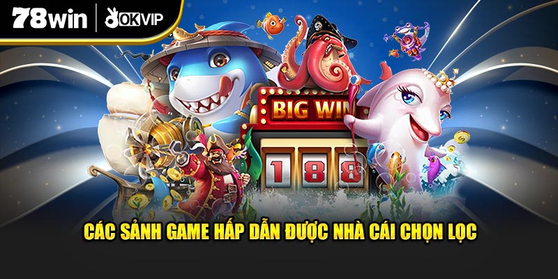 Các sảnh game hấp dẫn được nhà cái chọn lọc