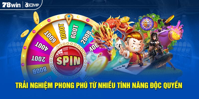 Trải nghiệm phong phú từ nhiều tính năng độc quyền